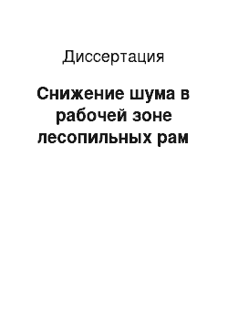 Диссертация: Снижение шума в рабочей зоне лесопильных рам