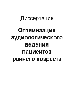 Диссертация: Оптимизация аудиологического ведения пациентов раннего возраста с сенсоневральной тугоухостью