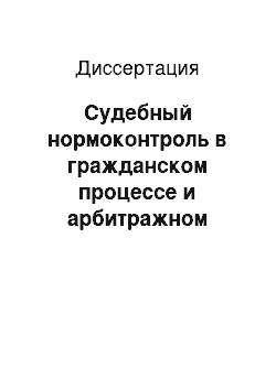 Диссертация: Судебный нормоконтроль в гражданском процессе и арбитражном процессе: вопросы теории и практики