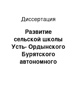 Диссертация: Развитие сельской школы Усть-Ордынского Бурятского автономного округа в условиях трансформации российского общества: 1991-2006 гг