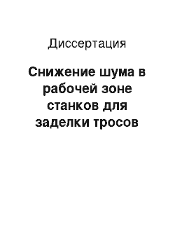 Диссертация: Снижение шума в рабочей зоне станков для заделки тросов