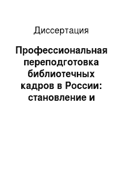 Диссертация: Профессиональная переподготовка библиотечных кадров в России: становление и современное состояние