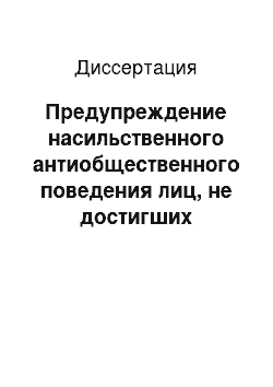 Диссертация: Предупреждение насильственного антиобщественного поведения лиц, не достигших возраста уголовной ответственности