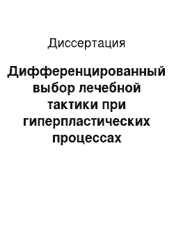 Диссертация: Дифференцированный выбор лечебной тактики при гиперпластических процессах эндометрия