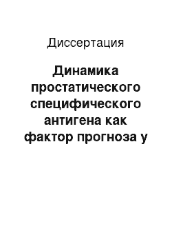 Диссертация: Динамика простатического специфического антигена как фактор прогноза у больных раком предстательной железы с биохимическим прогрессированием