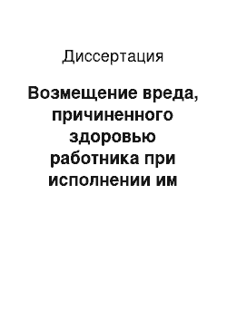 Диссертация: Возмещение вреда, причиненного здоровью работника при исполнении им трудовых (служебных) обязанностей