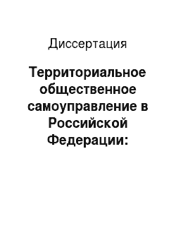 Диссертация: Территориальное общественное самоуправление в Российской Федерации: правовые основы организации и деятельности
