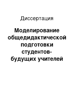 Диссертация: Моделирование общедидактической подготовки студентов-будущих учителей в условиях педагогической практики в университете