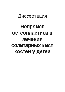 Диссертация: Непрямая остеопластика в лечении солитарных кист костей у детей