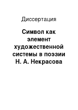 Диссертация: Символ как элемент художественной системы в поэзии Н. А. Некрасова