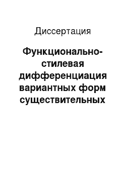 Диссертация: Функционально-стилевая дифференциация вариантных форм существительных современного русского языка