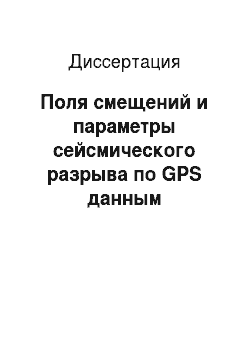 Диссертация: Поля смещений и параметры сейсмического разрыва по GPS данным