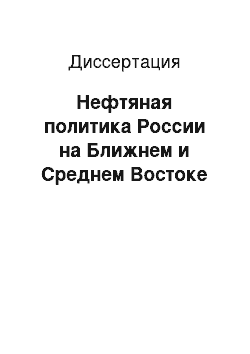 Диссертация: Нефтяная политика России на Ближнем и Среднем Востоке