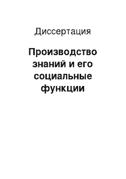 Диссертация: Производство знаний и его социальные функции