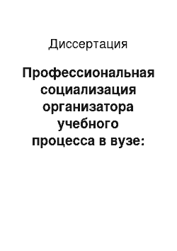 Диссертация: Профессиональная социализация организатора учебного процесса в вузе: Управленческий аспект