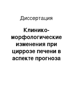 Диссертация: Клинико-морфологические изменения при циррозе печени в аспекте прогноза результатов портокавального шунтирования