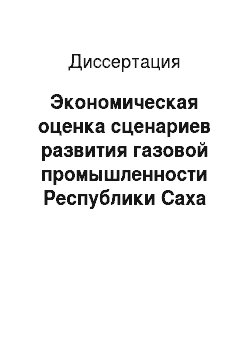 Диссертация: Экономическая оценка сценариев развития газовой промышленности Республики Саха (Якутии)
