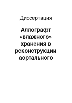 Диссертация: Аллографт «влажного» хранения в реконструкции аортального клапана и корня аорты