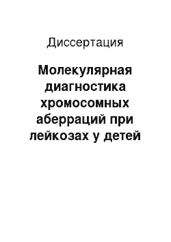 Диссертация: Молекулярная диагностика хромосомных аберраций при лейкозах у детей методом гибридизации с биологическими олигонуклеотидными микрочипами