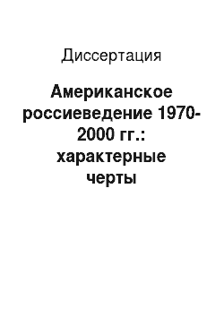 Диссертация: Американское россиеведение 1970-2000 гг.: характерные черты социокультурных исследований