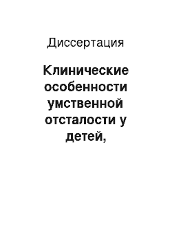 Диссертация: Клинические особенности умственной отсталости у детей, обусловленные алкоголизмом родителей (региональный, психосоциальный, реабилитационный аспекты)