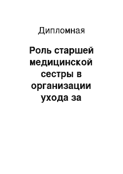 Дипломная: Роль старшей медицинской сестры в организации ухода за тяжелобольными и умирающими пациентами в хосписе