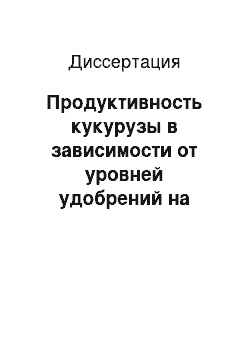 Диссертация: Продуктивность кукурузы в зависимости от уровней удобрений на осушенных минеральных землях в условиях западной лесостепи УССР