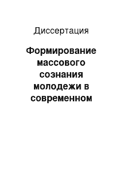 Диссертация: Формирование массового сознания молодежи в современном обществе: Социально-философский аспект исследования