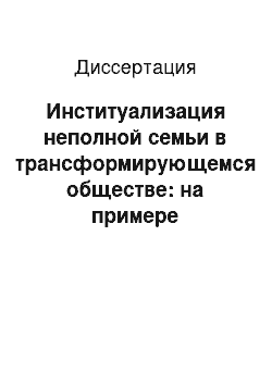 Диссертация: Институализация неполной семьи в трансформирующемся обществе: на примере Республики Башкортостан