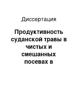 Диссертация: Продуктивность суданской травы в чистых и смешанных посевах в зависимости от нормы высева, режимов скашивания и питания на каштановых почвах Саратовского Левобережья в условиях орошения