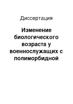 Диссертация: Изменение биологического возраста у военнослужащих с полиморбидной сердечно-сосудистой патологией, проходящих службу на объектах хранения и уничтожения химического оружия