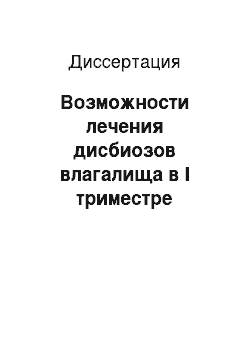 Диссертация: Возможности лечения дисбиозов влагалища в I триместре беременности