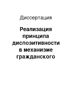 Диссертация: Реализация принципа диспозитивности в механизме гражданского процессуального регулирования