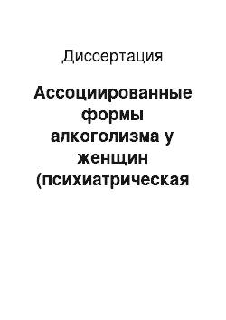 Диссертация: Ассоциированные формы алкоголизма у женщин (психиатрическая коморбидность, клиническая динамика, реабилитация)