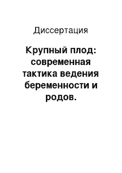 Диссертация: Крупный плод: современная тактика ведения беременности и родов. Перинатальные исходы