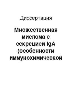 Диссертация: Множественная миелома с секрецией IgA (особенности иммунохимической диагностики, клиники, прогноза и ответа на терапию)