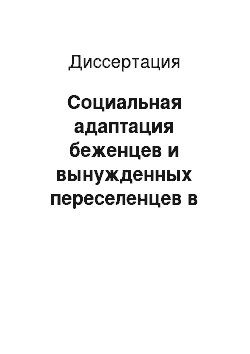 Диссертация: Социальная адаптация беженцев и вынужденных переселенцев в условиях преобразований современного российского общества