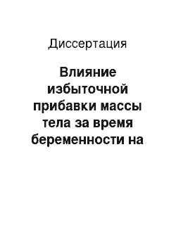 Диссертация: Влияние избыточной прибавки массы тела за время беременности на состояние сердечно-сосудистой системы женщин в отдаленном периоде после родов