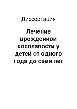 Диссертация: Лечение врожденной косолапости у детей от одного года до семи лет методом чрескостного остеосинтеза