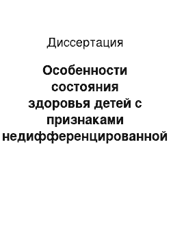 Диссертация: Особенности состояния здоровья детей с признаками недифференцированной дисплазии соединительной ткани (комплексное клинико-социальное исследование)