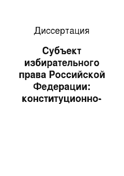 Диссертация: Субъект избирательного права Российской Федерации: конституционно-правовое исследование
