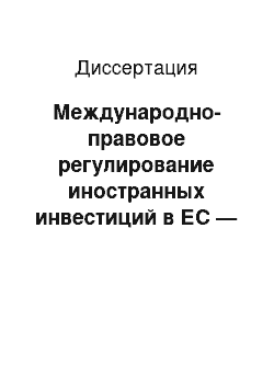 Диссертация: Международно-правовое регулирование иностранных инвестиций в ЕС — на примере капиталовложений в топливно-энергетический комплекс ЕС