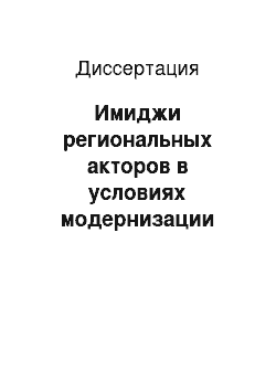 Диссертация: Имиджи региональных акторов в условиях модернизации российского общества (на материале Ростовской обл.)