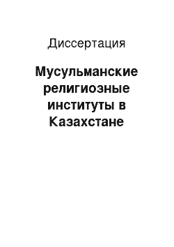 Диссертация: Мусульманские религиозные институты в Казахстане