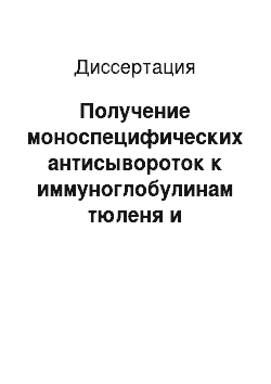 Диссертация: Получение моноспецифических антисывороток к иммуноглобулинам тюленя и некоторые аспекты их применения