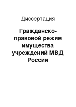 Диссертация: Гражданско-правовой режим имущества учреждений МВД России