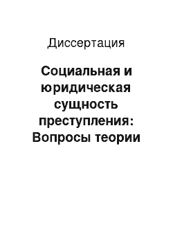 Диссертация: Социальная и юридическая сущность преступления: Вопросы теории