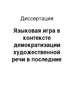 Диссертация: Языковая игра в контексте демократизации художественной речи в последние десятилетия XX века