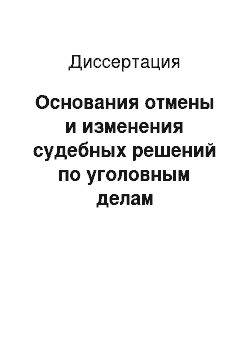 Диссертация: Основания отмены и изменения судебных решений по уголовным делам