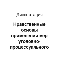 Диссертация: Нравственные основы применения мер уголовно-процессуального пресечения в состязательной модели уголовного судопроизводства